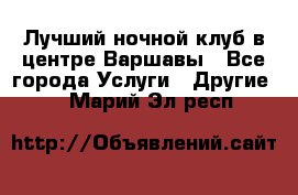 Лучший ночной клуб в центре Варшавы - Все города Услуги » Другие   . Марий Эл респ.